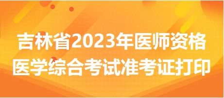 吉林考区2023年全国医师资格考试医学综合考试准考证入口已开通